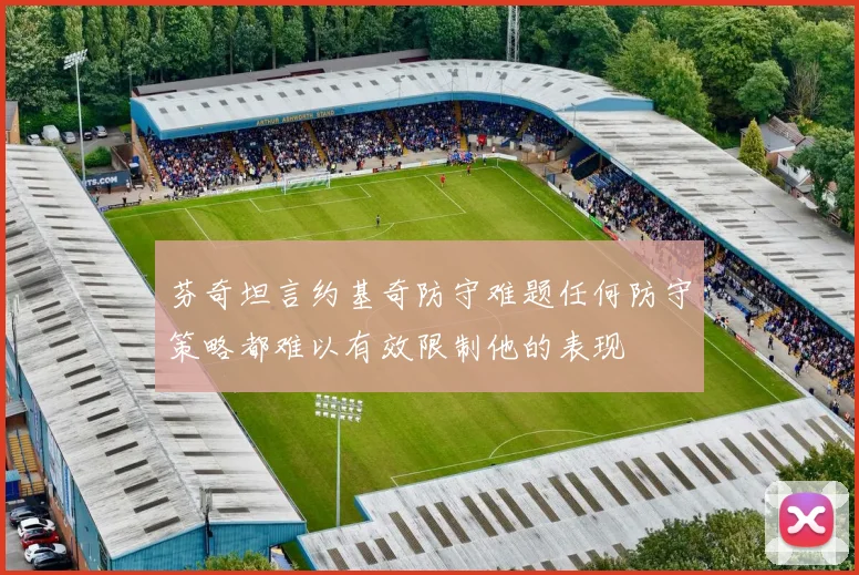 芬奇坦言约基奇防守难题任何防守策略都难以有效限制他的表现