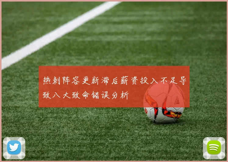 热刺阵容更新滞后薪资投入不足导致八大致命错误分析