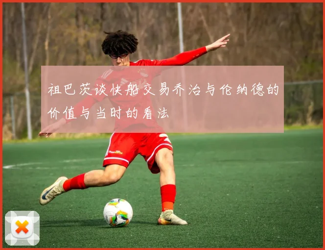 祖巴茨谈快船交易乔治与伦纳德的价值与当时的看法